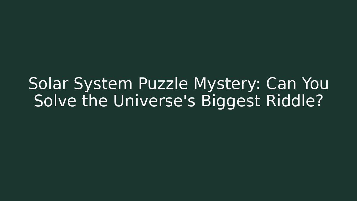 Solar System Puzzle Mystery: Can You Solve the Universe's Biggest Riddle?