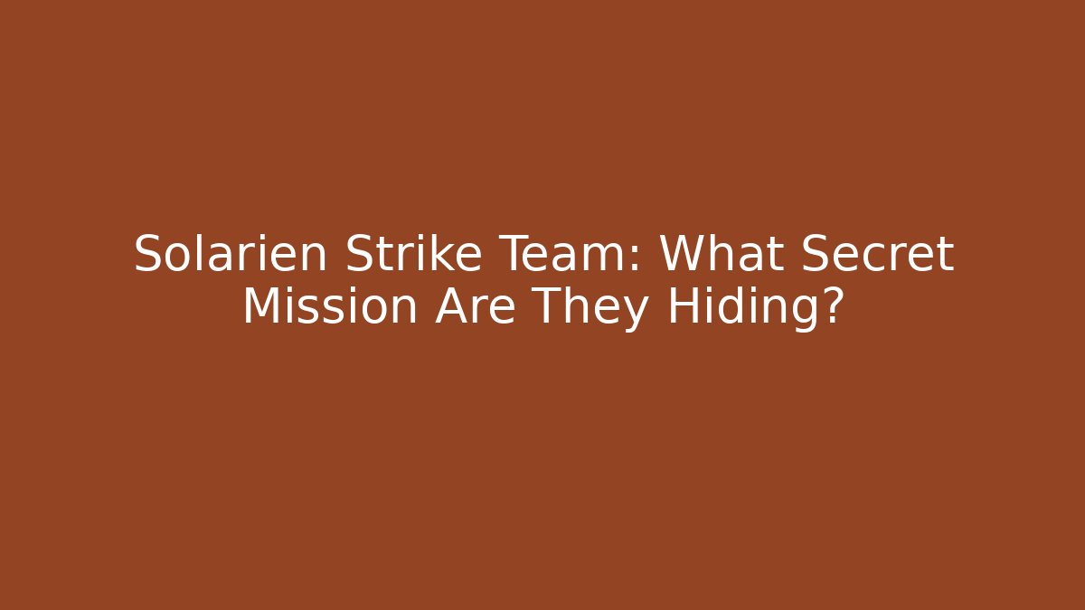 Solarien Strike Team: What Secret Mission Are They Hiding?