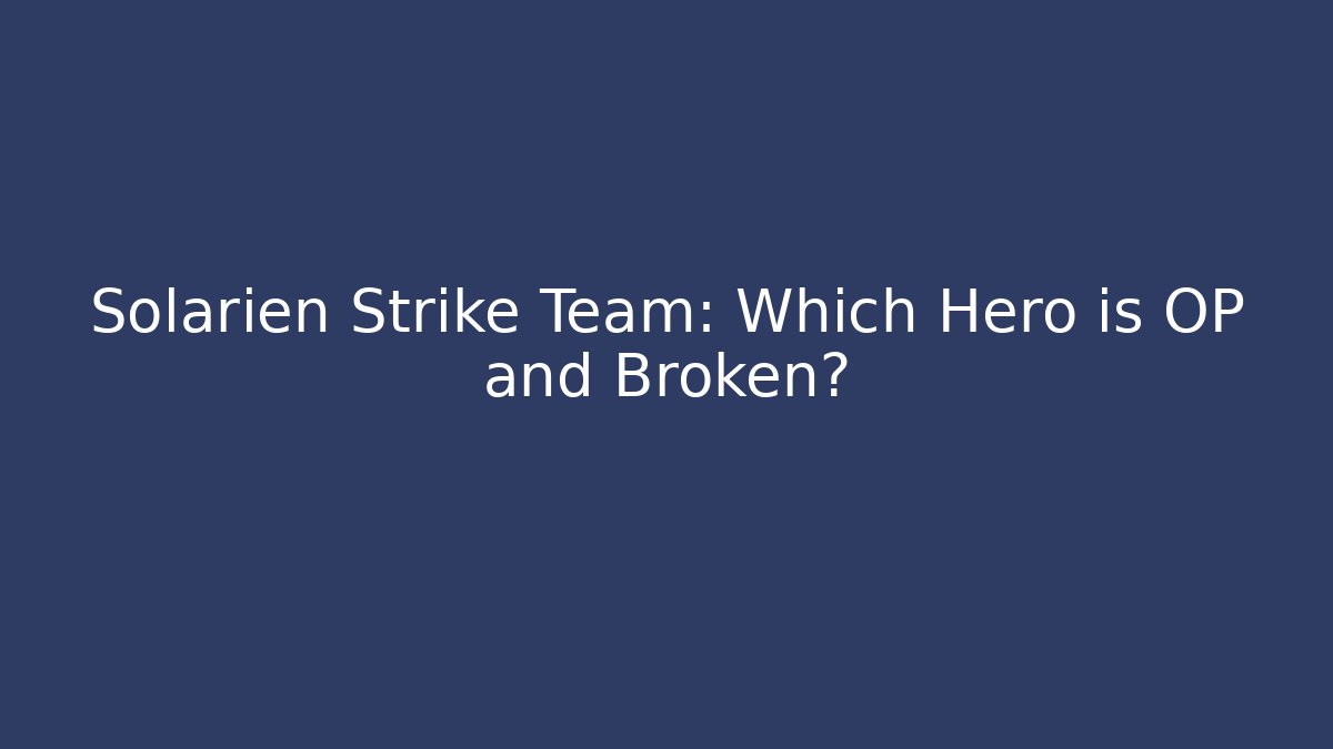 Solarien Strike Team: Which Hero is OP and Broken? - Critter Realm
