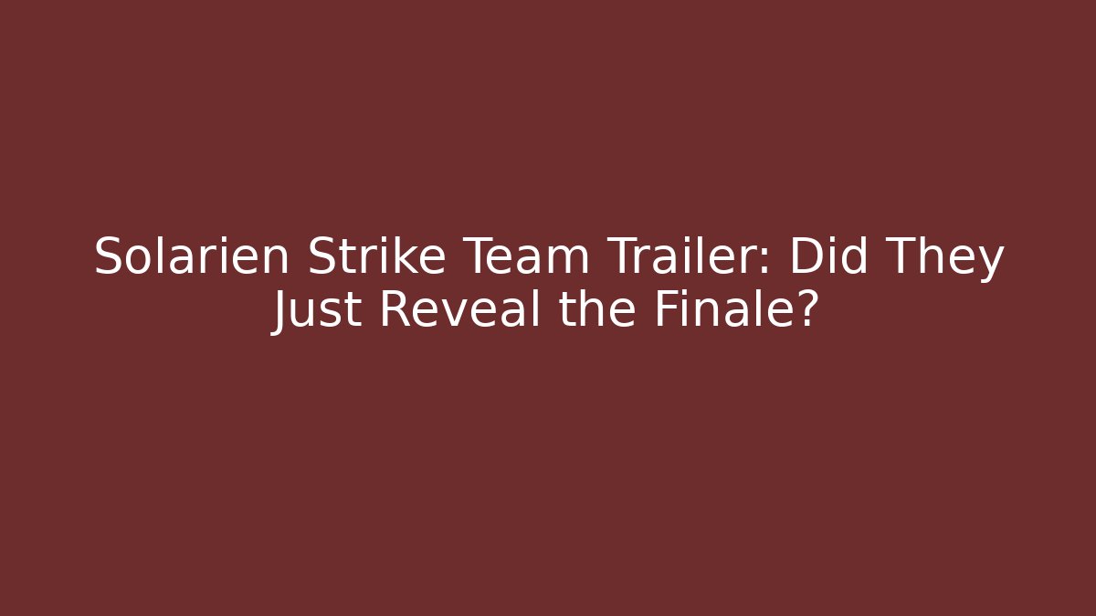 Solarien Strike Team Trailer: Did They Just Reveal the Finale?
