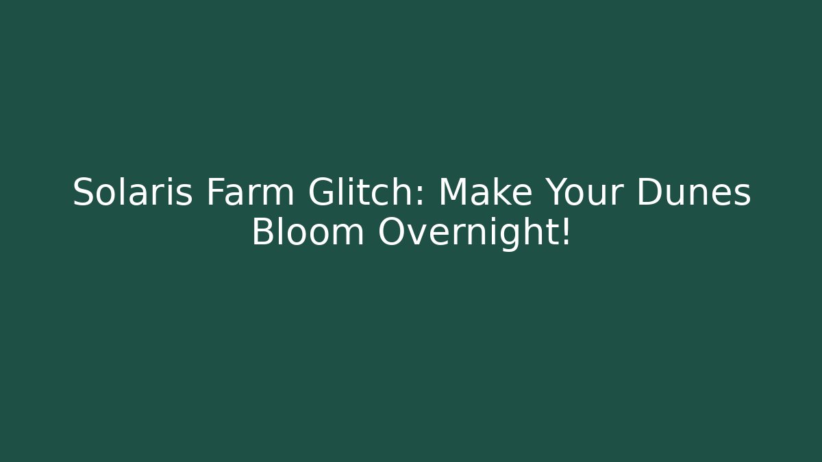 Solaris Farm Glitch: Make Your Dunes Bloom Overnight!