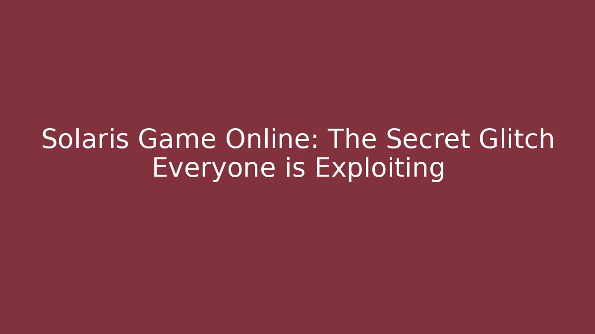 Solaris Game Online: The Secret Glitch Everyone is Exploiting