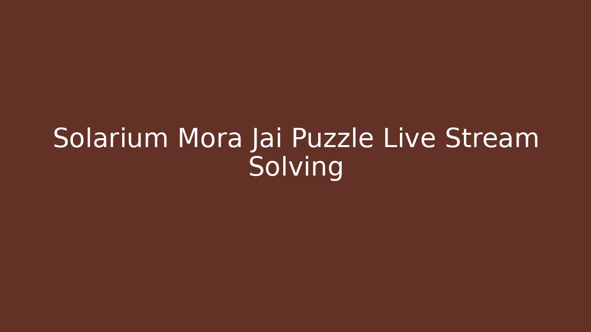 Solarium Mora Jai Puzzle Live Stream Solving