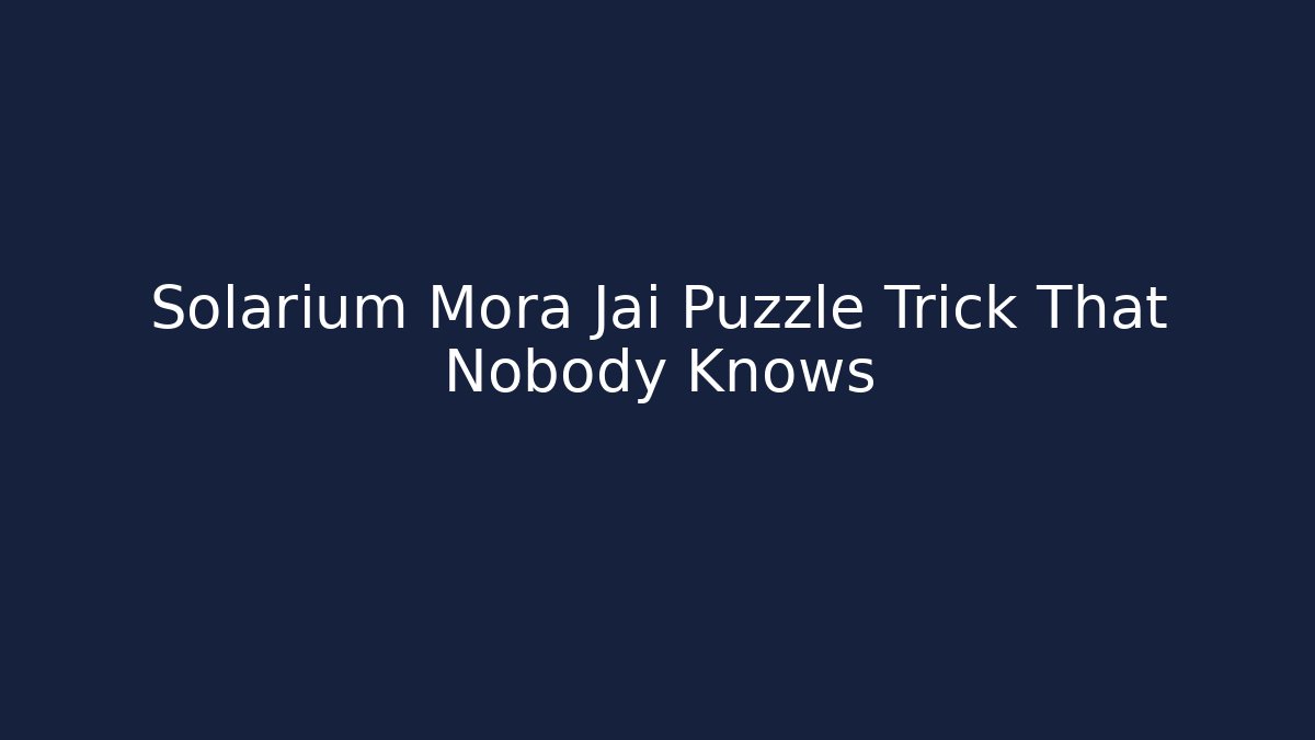 Solarium Mora Jai Puzzle Trick That Nobody Knows