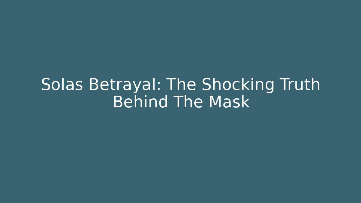 Solas Betrayal: The Shocking Truth Behind The Mask - Critter Realm