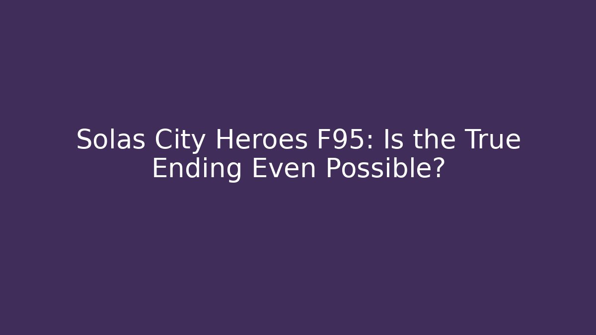 Solas City Heroes F95: Is the True Ending Even Possible?