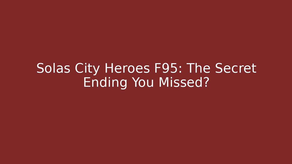 Solas City Heroes F95: The Secret Ending You Missed?