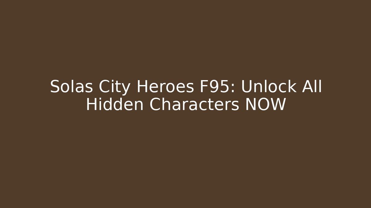 Solas City Heroes F95: Unlock All Hidden Characters NOW