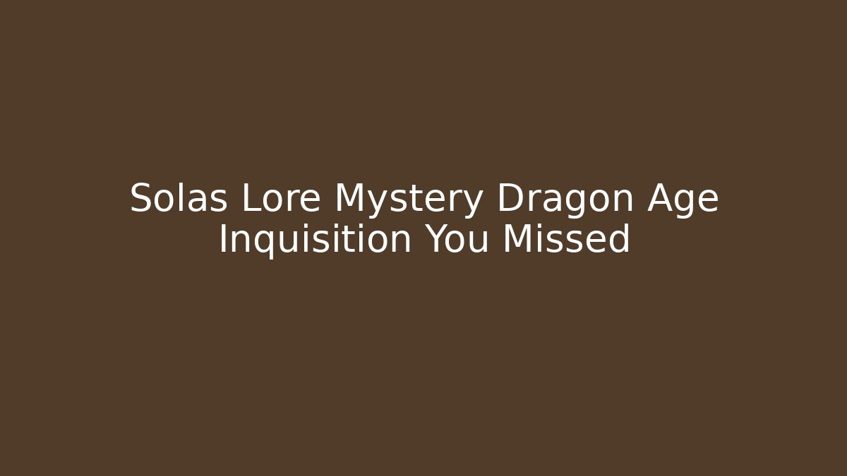 Solas Lore Mystery Dragon Age Inquisition You Missed