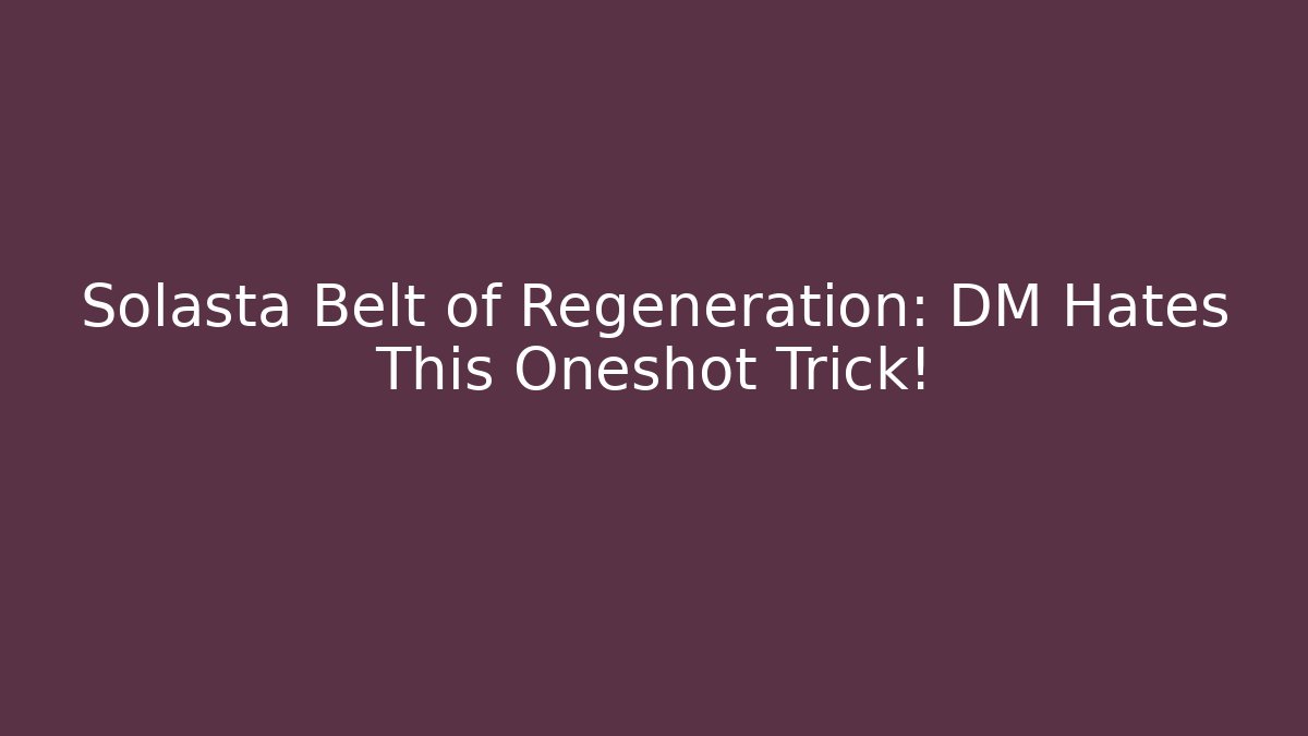 Solasta Belt of Regeneration: DM Hates This Oneshot Trick!