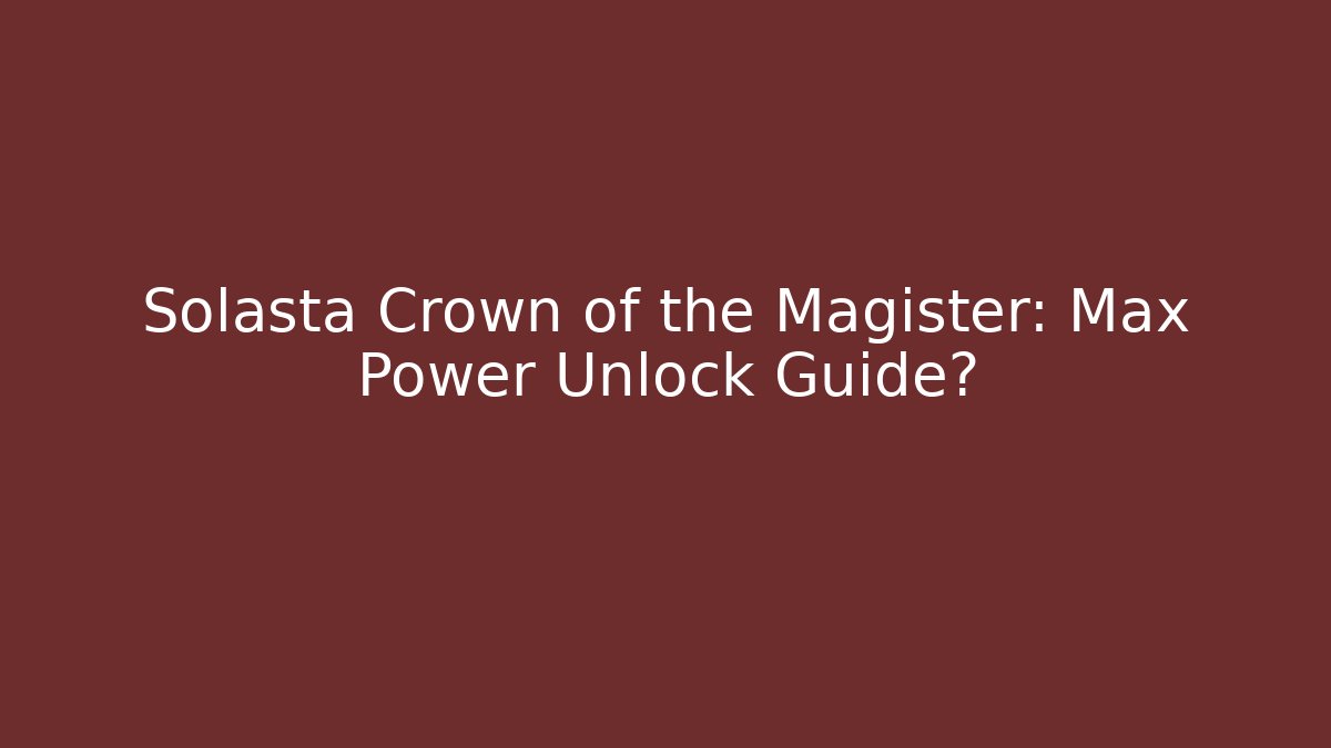 Solasta Crown of the Magister: Max Power Unlock Guide?