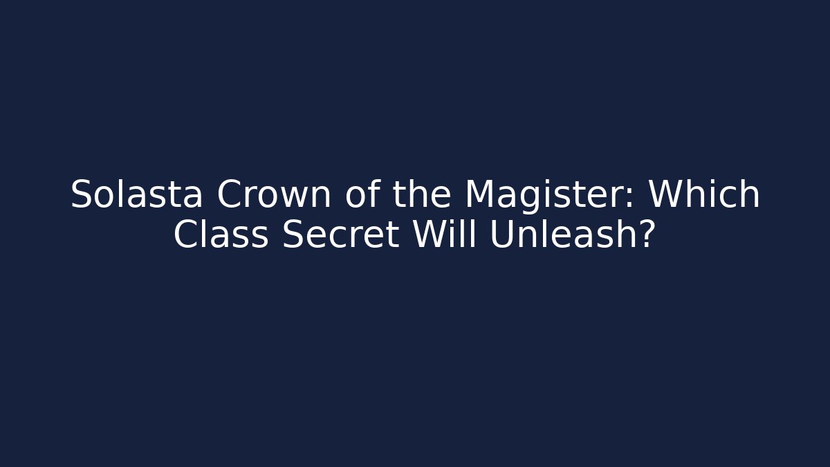 Solasta Crown of the Magister: Which Class Secret Will Unleash?