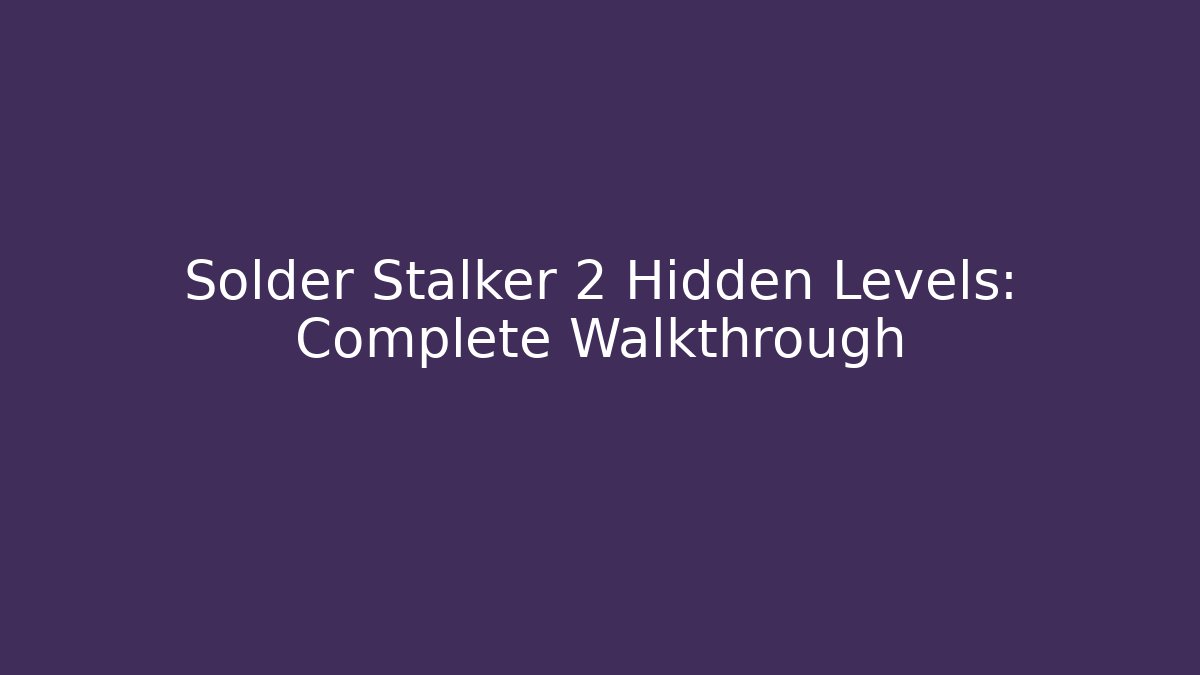 Solder Stalker 2 Hidden Levels: Complete Walkthrough - Critter Realm