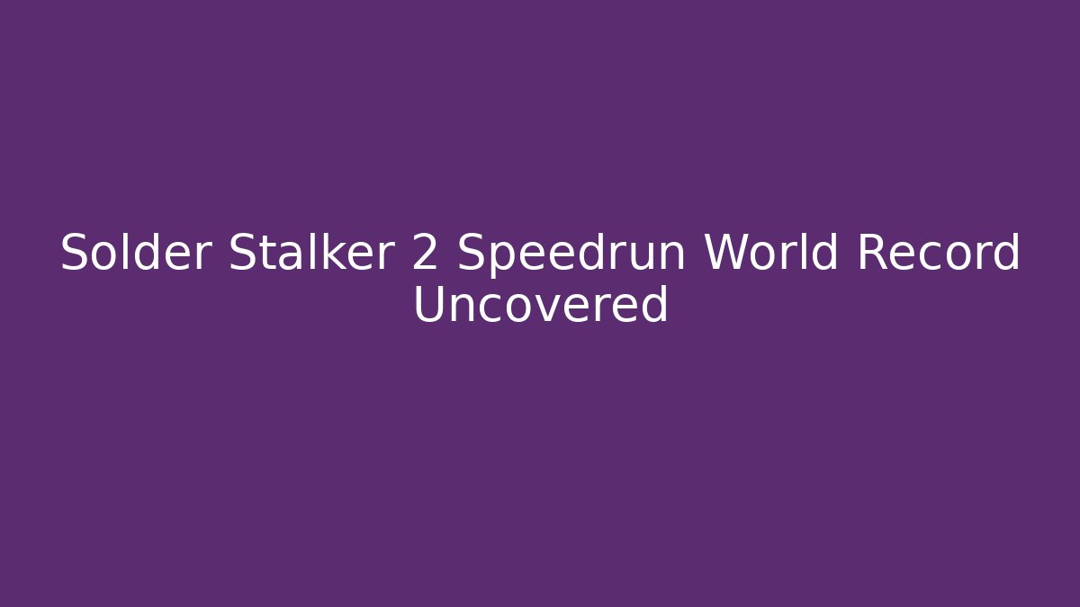 Solder Stalker 2 Speedrun World Record Uncovered