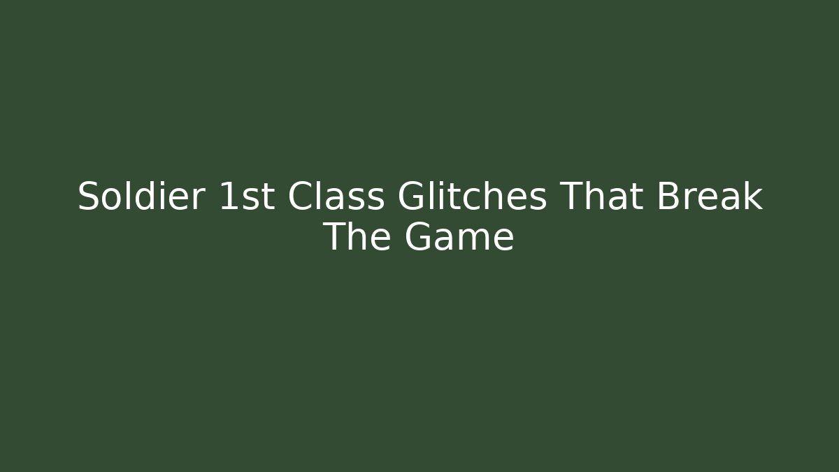 Soldier 1st Class Glitches That Break The Game