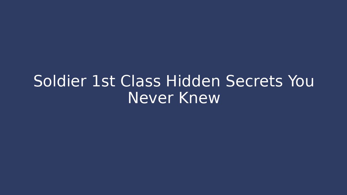 Soldier 1st Class Hidden Secrets You Never Knew