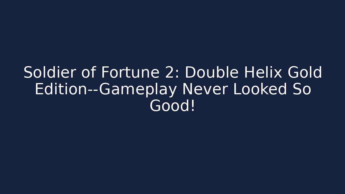 Soldier of Fortune 2: Double Helix Gold Edition—Gameplay Never Looked So Good!