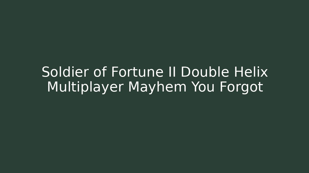 Soldier of Fortune II Double Helix Multiplayer Mayhem You Forgot