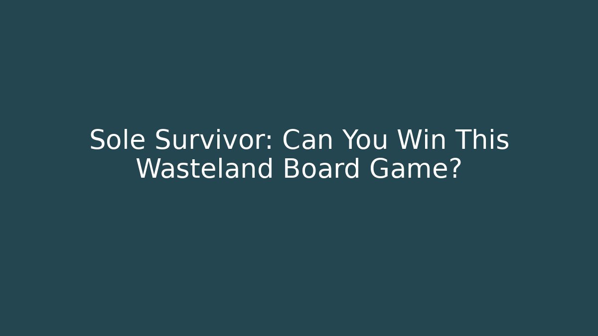 Sole Survivor: Can You Win This Wasteland Board Game?