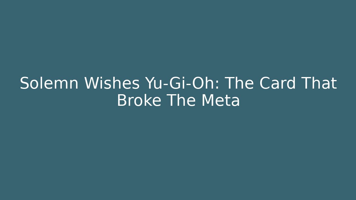 Solemn Wishes Yu-Gi-Oh: The Card That Broke The Meta