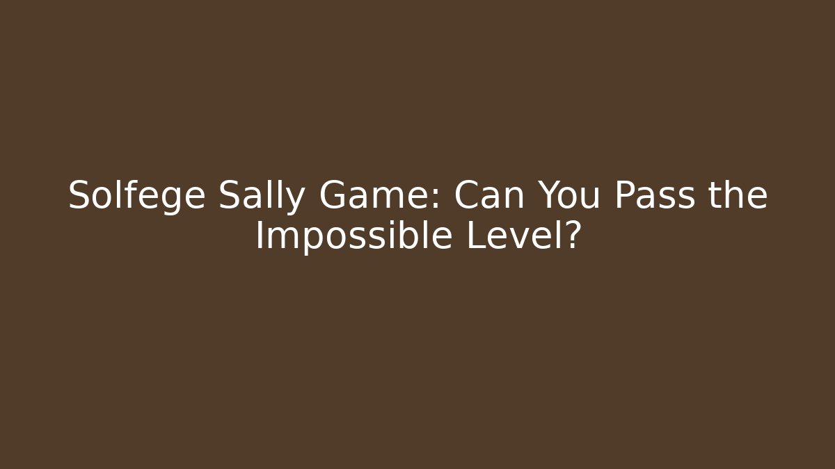 Solfege Sally Game: Can You Pass the Impossible Level?