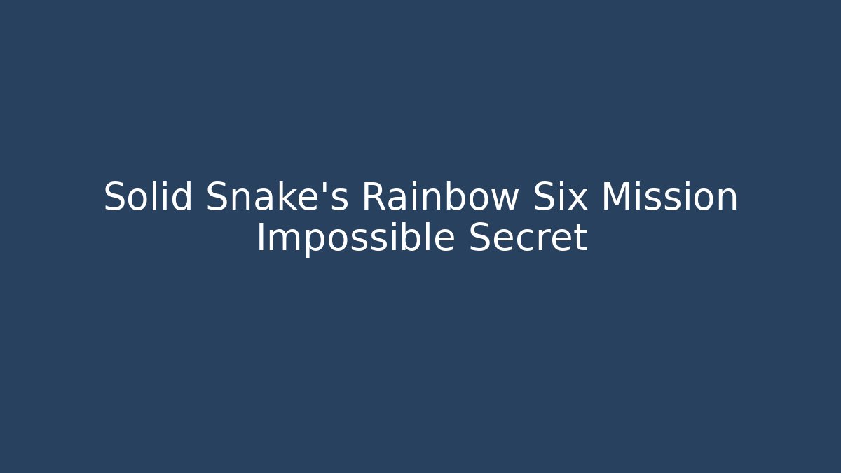Solid Snake's Rainbow Six Mission Impossible Secret