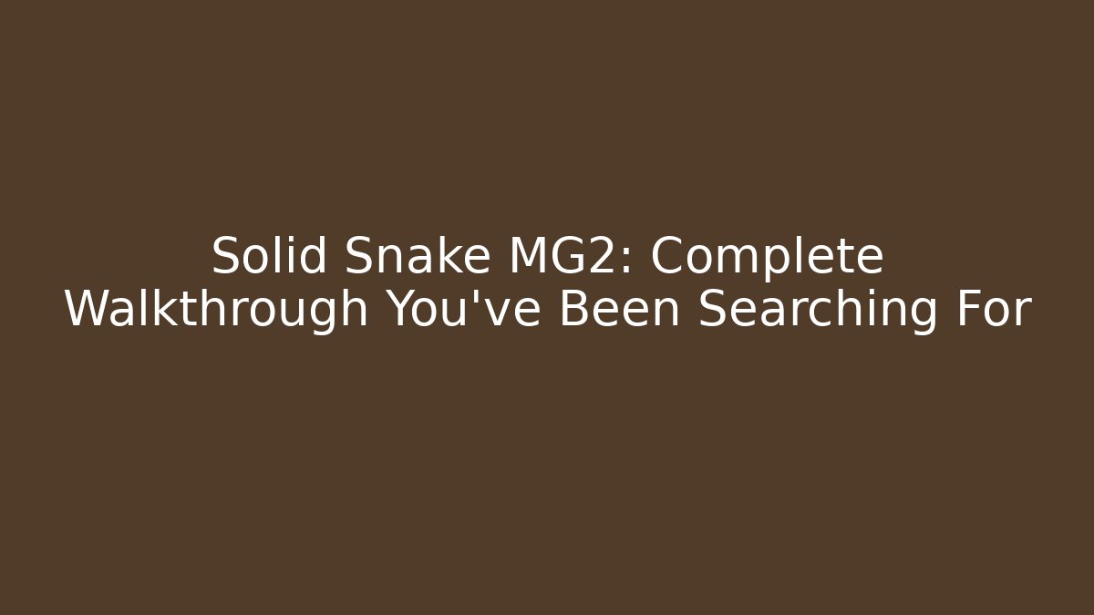 Solid Snake MG2: Complete Walkthrough You’ve Been Searching For - Critter Realm