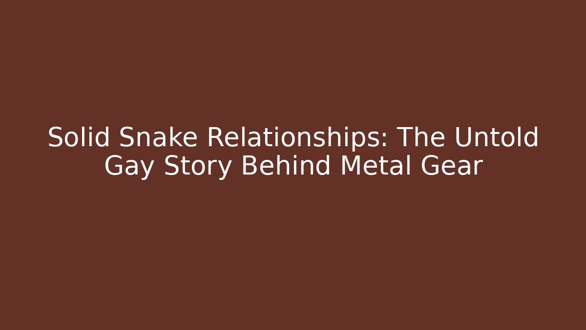 Solid Snake Relationships: The Untold Gay Story Behind Metal Gear