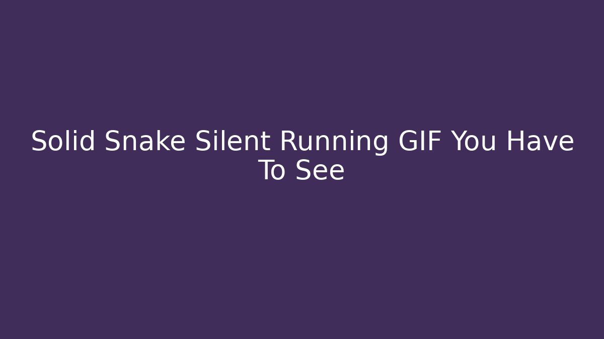 Solid Snake Silent Running GIF You Have To See
