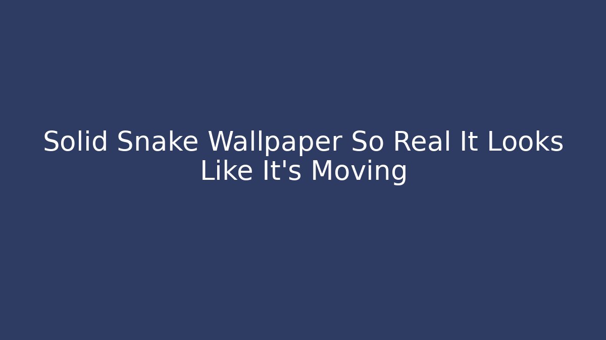 Solid Snake Wallpaper So Real It Looks Like It's Moving