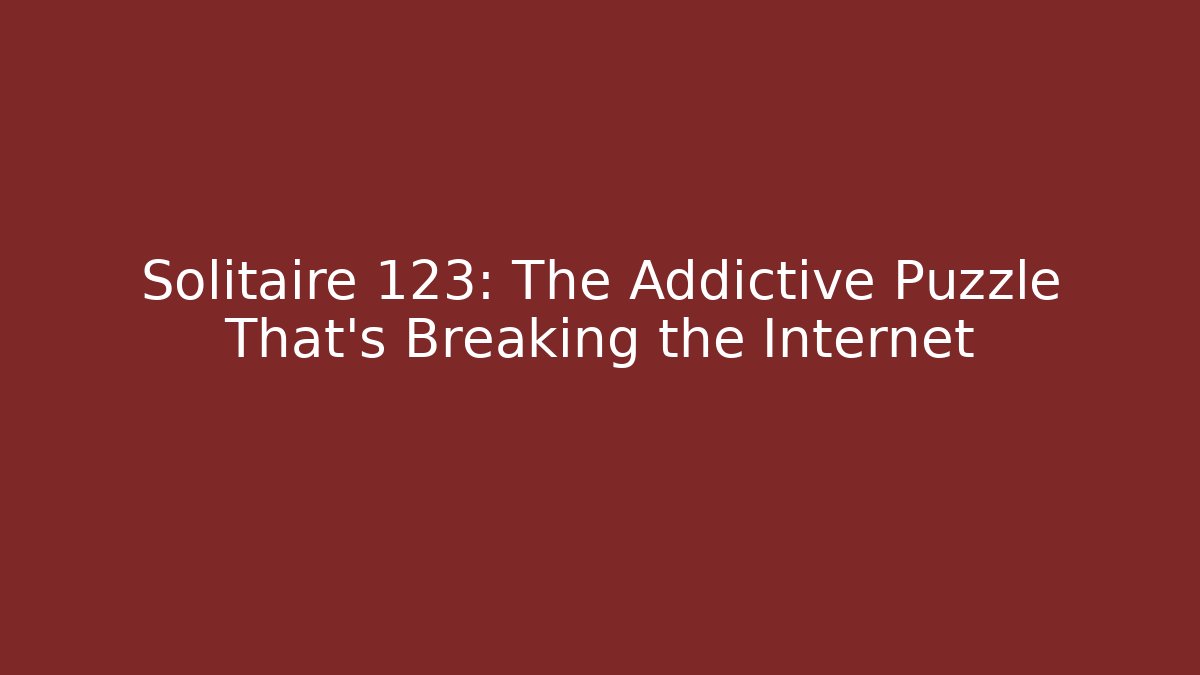 Solitaire 123: The Addictive Puzzle That's Breaking the Internet