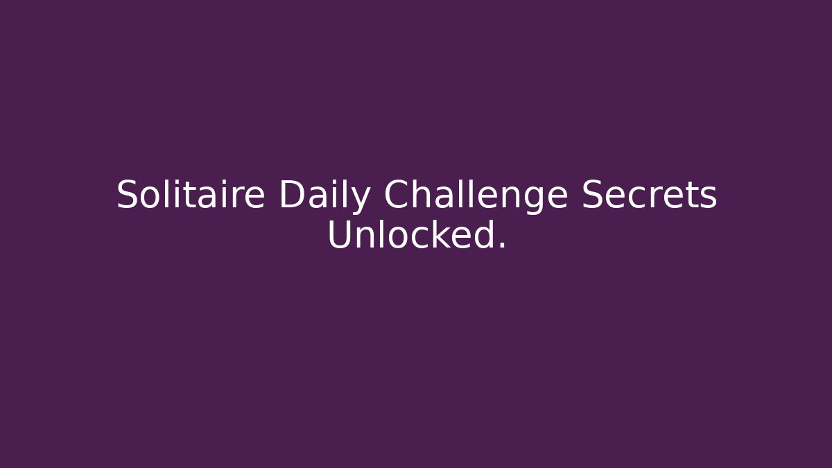 Solitaire Daily Challenge Secrets Unlocked.