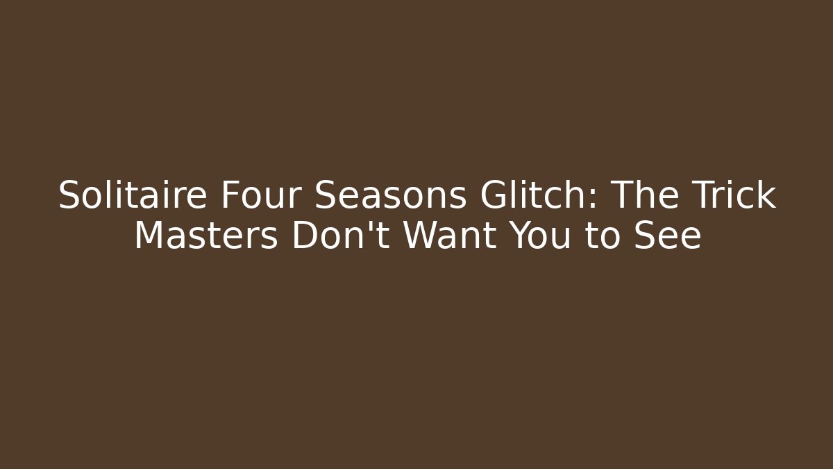 Solitaire Four Seasons Glitch: The Trick Masters Don't Want You to See