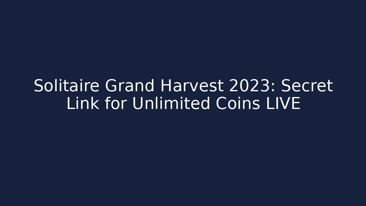 Solitaire Grand Harvest 2023: Secret Link for Unlimited Coins LIVE