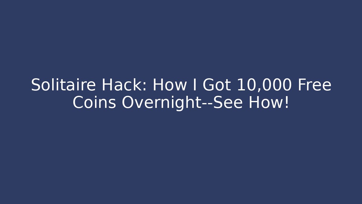 Solitaire Hack: How I Got 10,000 Free Coins Overnight—See How! - Critter Realm