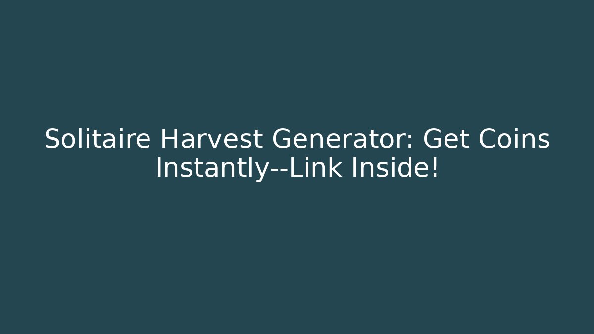 Solitaire Harvest Generator: Get Coins Instantly—Link Inside!
