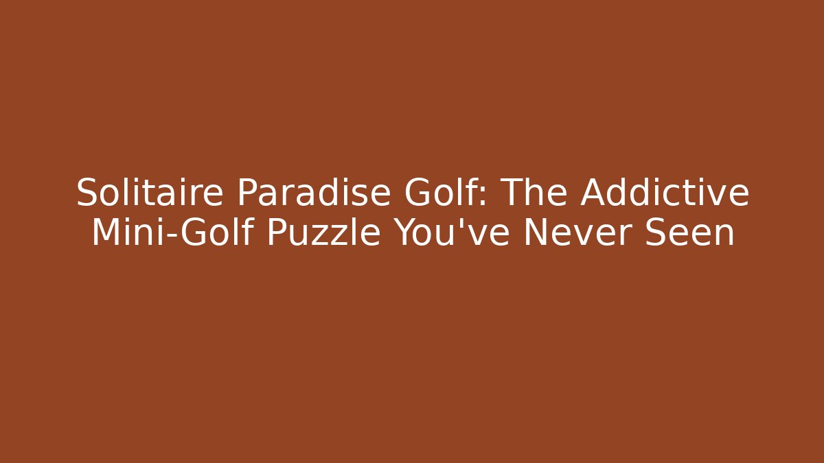 Solitaire Paradise Golf: The Addictive Mini-Golf Puzzle You've Never Seen