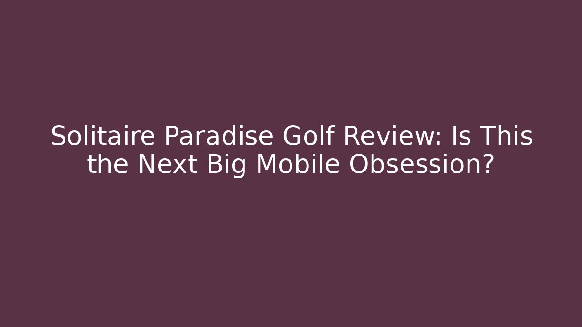 Solitaire Paradise Golf Review: Is This the Next Big Mobile Obsession?