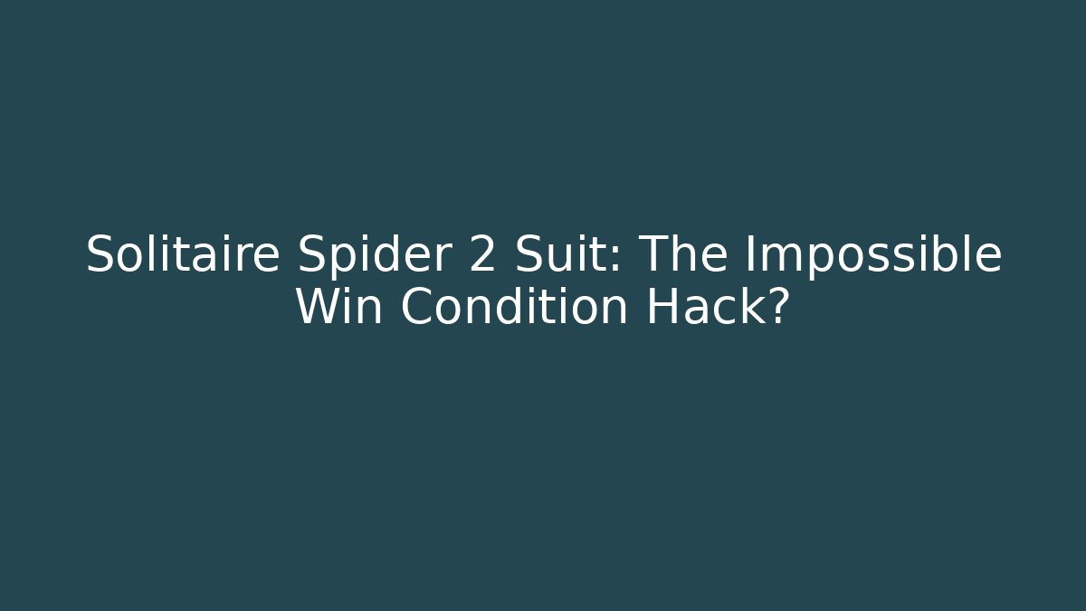 Solitaire Spider 2 Suit: The Impossible Win Condition Hack?