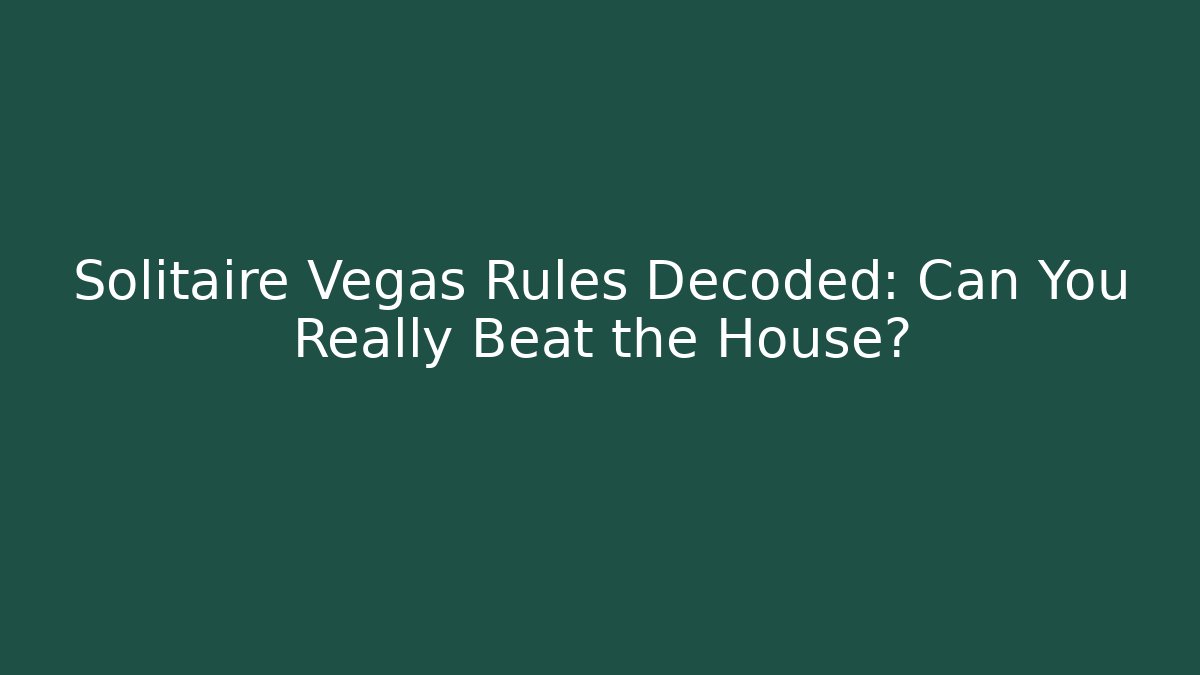 Solitaire Vegas Rules Decoded: Can You Really Beat the House?
