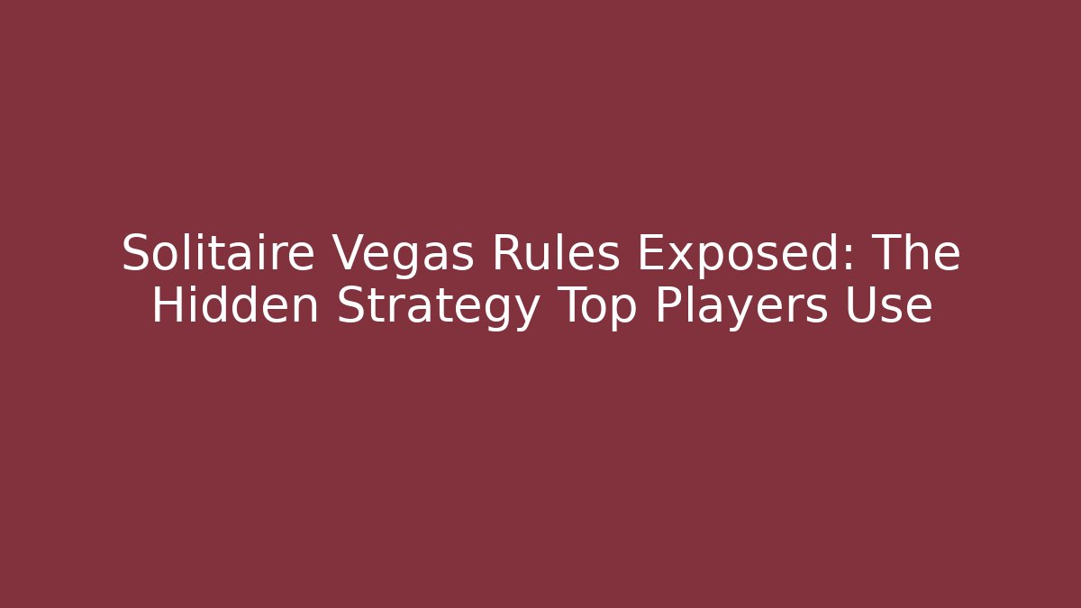 Solitaire Vegas Rules Exposed: The Hidden Strategy Top Players Use