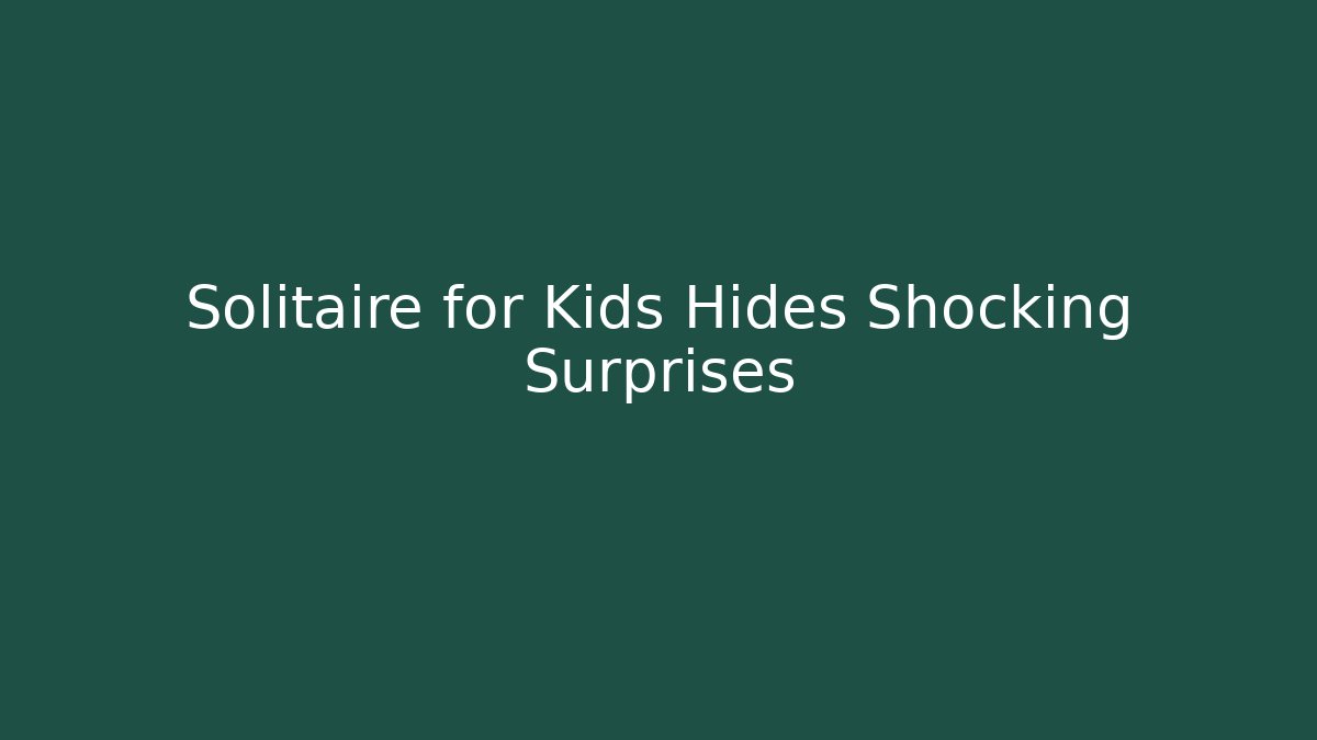 Solitaire for Kids Hides Shocking Surprises