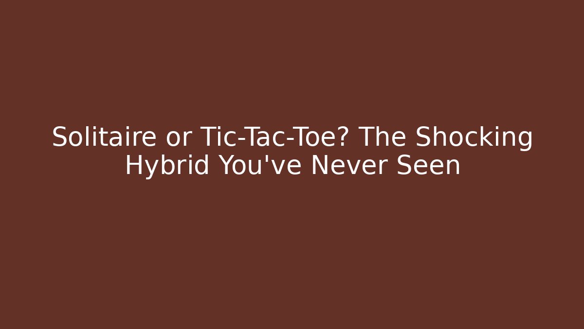 Solitaire or Tic-Tac-Toe? The Shocking Hybrid You’ve Never Seen