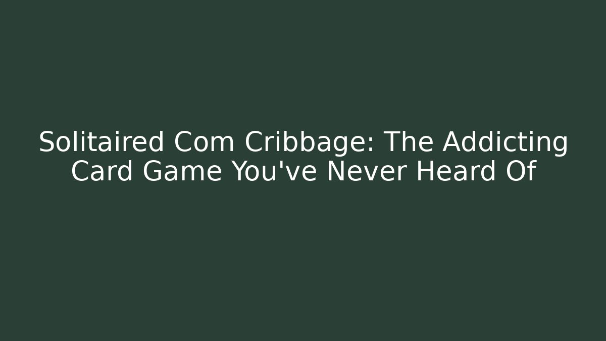 Solitaired Com Cribbage: The Addicting Card Game You’ve Never Heard Of