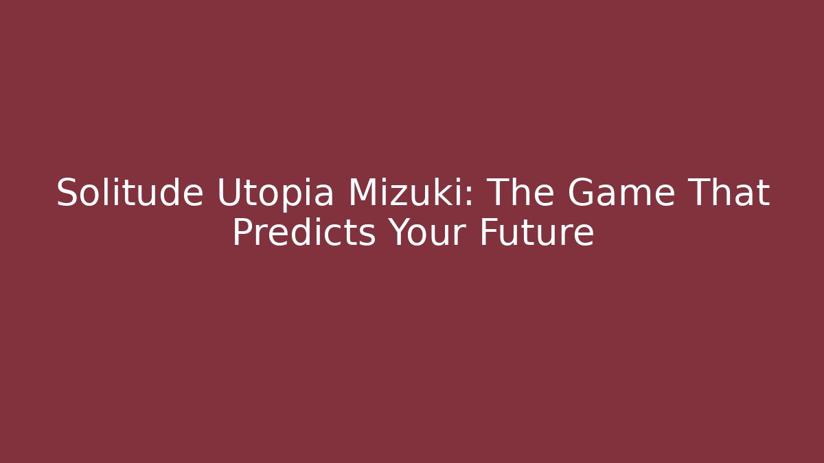 Solitude Utopia Mizuki: The Game That Predicts Your Future