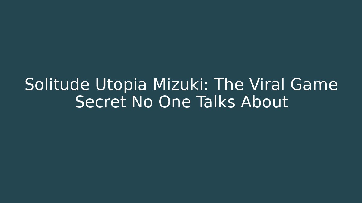 Solitude Utopia Mizuki: The Viral Game Secret No One Talks About