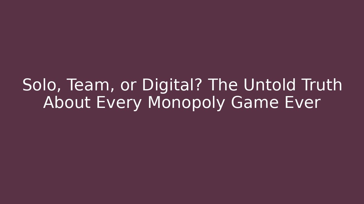 Solo, Team, or Digital? The Untold Truth About Every Monopoly Game Ever