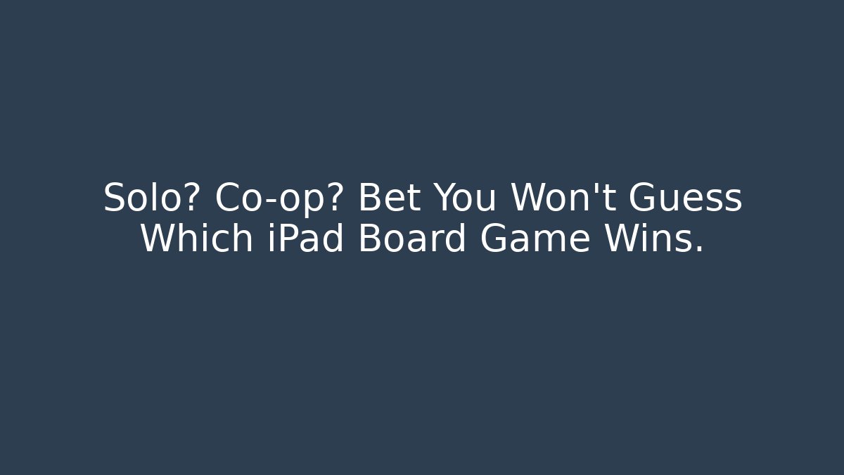 Solo? Co-op? Bet You Won't Guess Which iPad Board Game Wins.