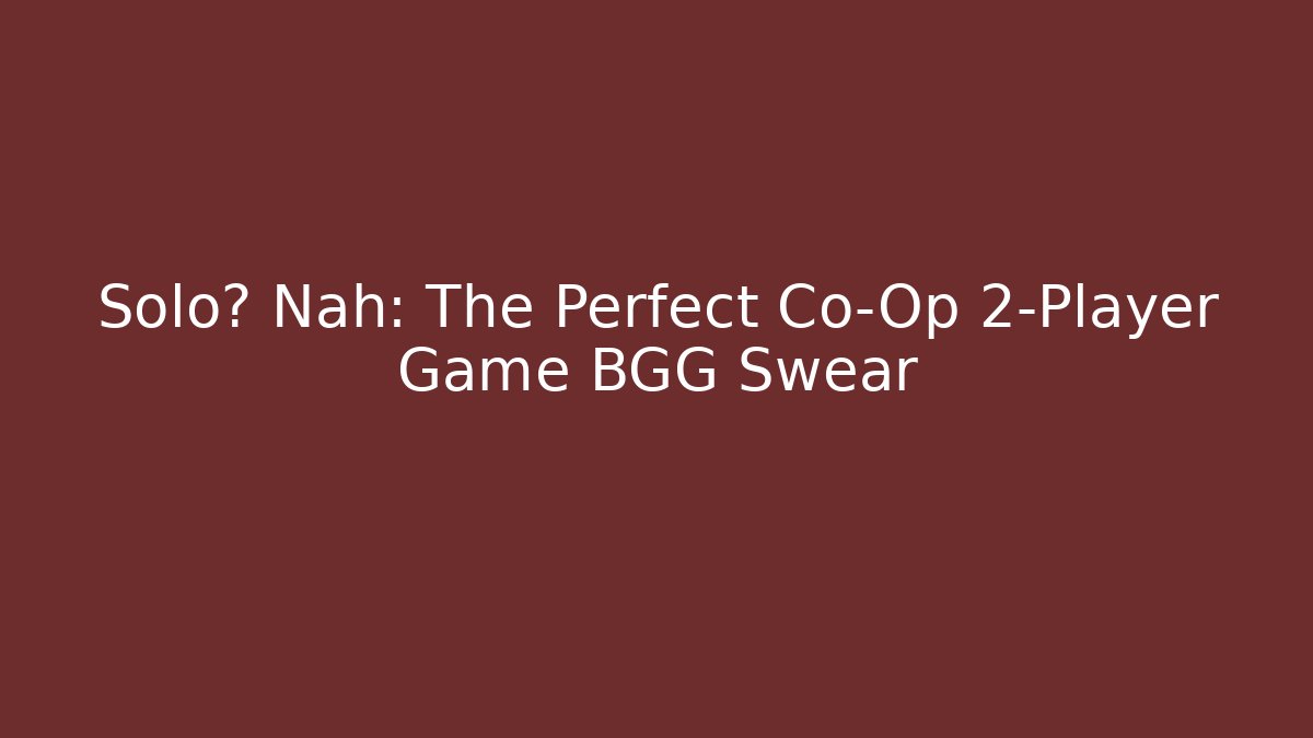 Solo? Nah: The Perfect Co-Op 2-Player Game BGG Swear