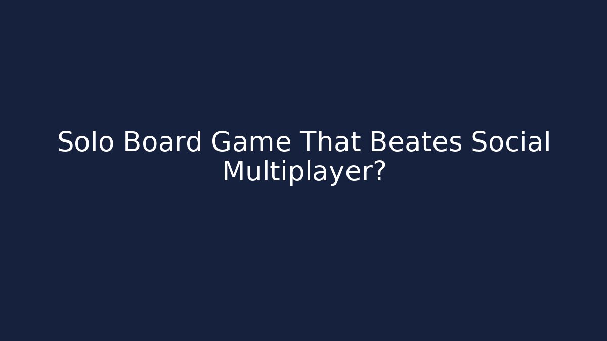 Solo Board Game That Beates Social Multiplayer?
